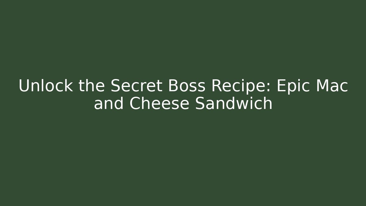 Unlock the Secret Boss Recipe: Epic Mac and Cheese Sandwich