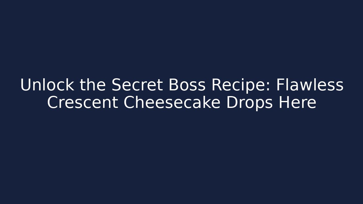 Unlock the Secret Boss Recipe: Flawless Crescent Cheesecake Drops Here