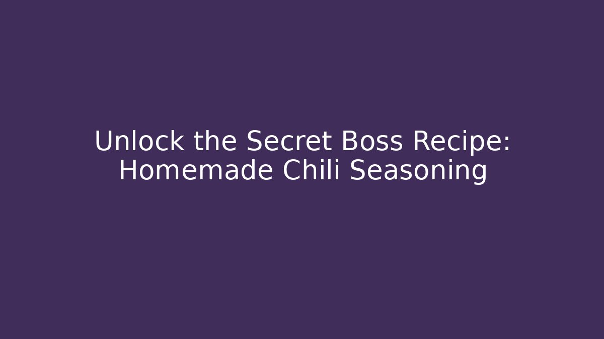 Unlock the Secret Boss Recipe: Homemade Chili Seasoning