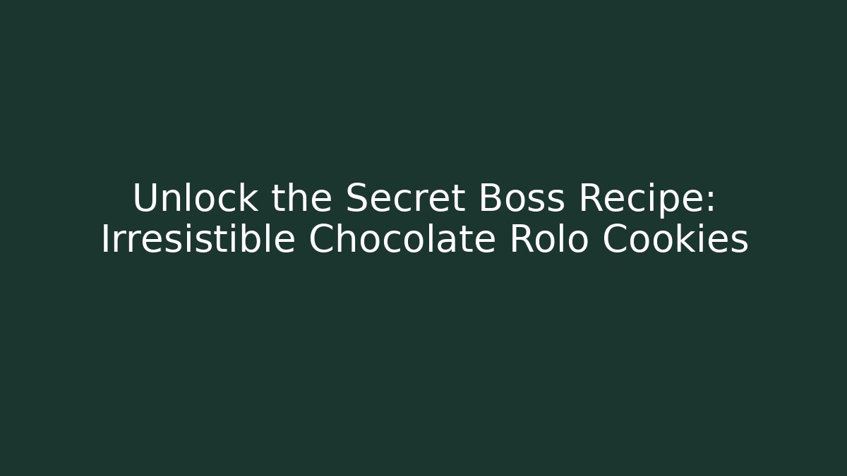 Unlock the Secret Boss Recipe: Irresistible Chocolate Rolo Cookies