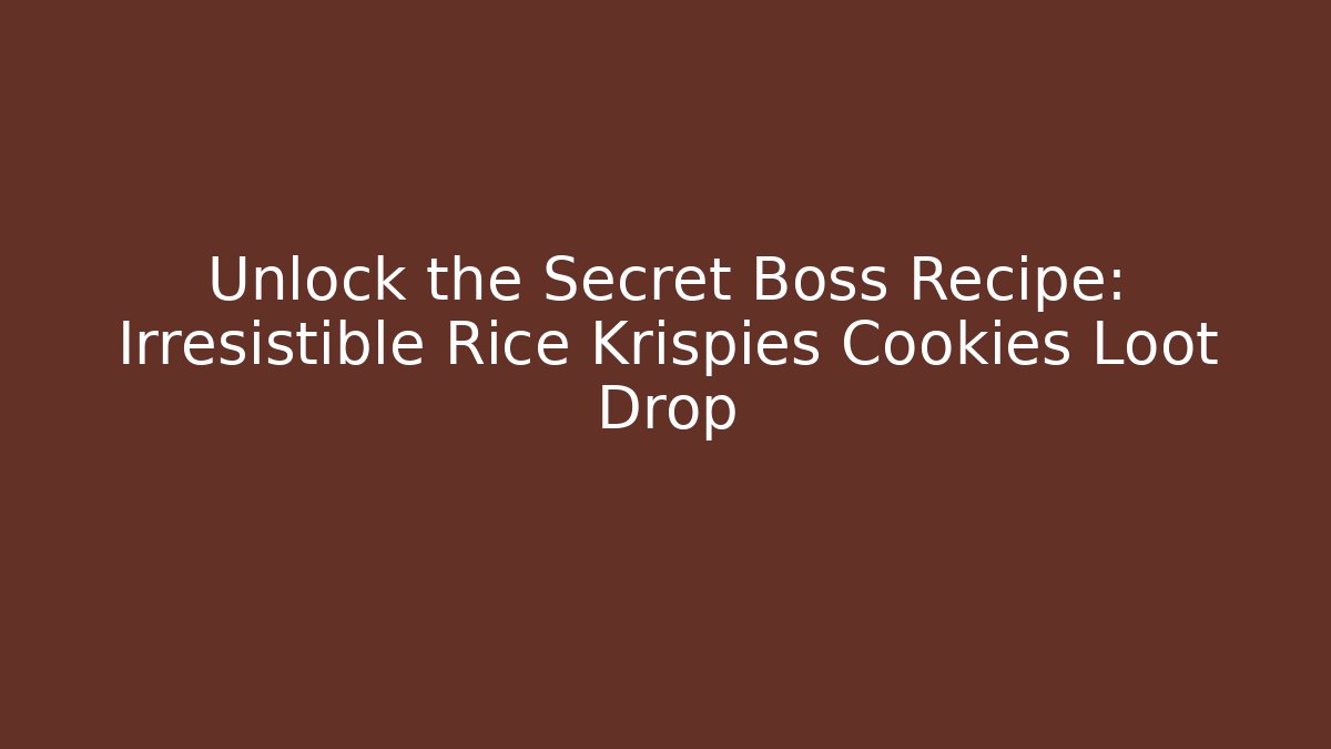 Unlock the Secret Boss Recipe: Irresistible Rice Krispies Cookies Loot Drop