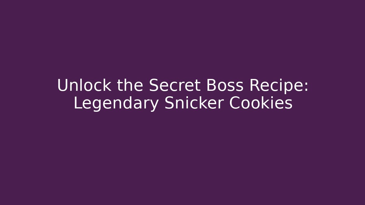 Unlock the Secret Boss Recipe: Legendary Snicker Cookies