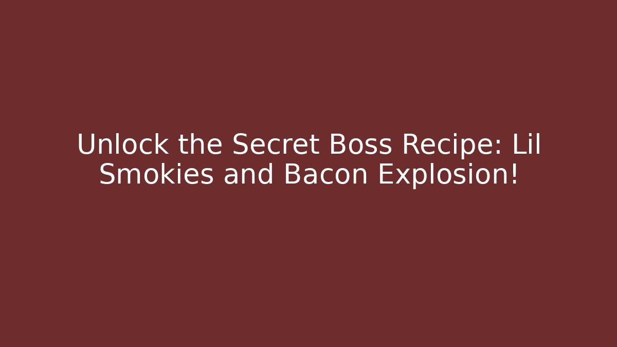 Unlock the Secret Boss Recipe: Lil Smokies and Bacon Explosion!