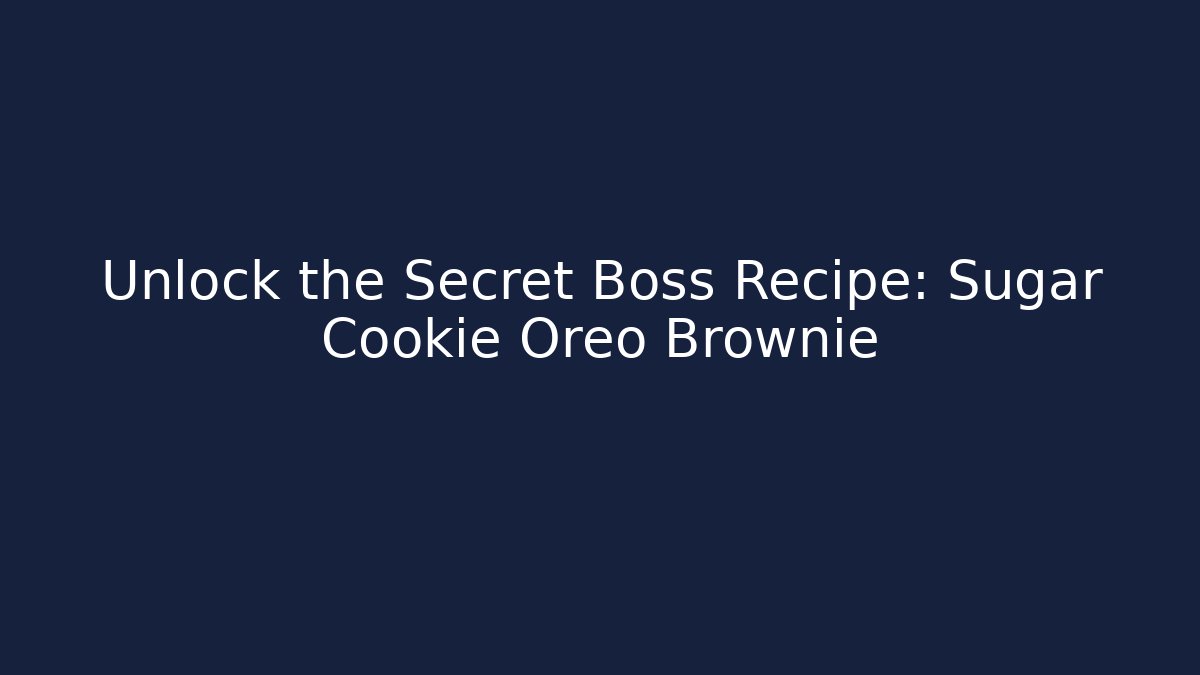 Unlock the Secret Boss Recipe: Sugar Cookie Oreo Brownie