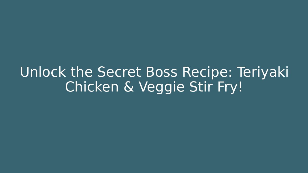 Unlock the Secret Boss Recipe: Teriyaki Chicken & Veggie Stir Fry!