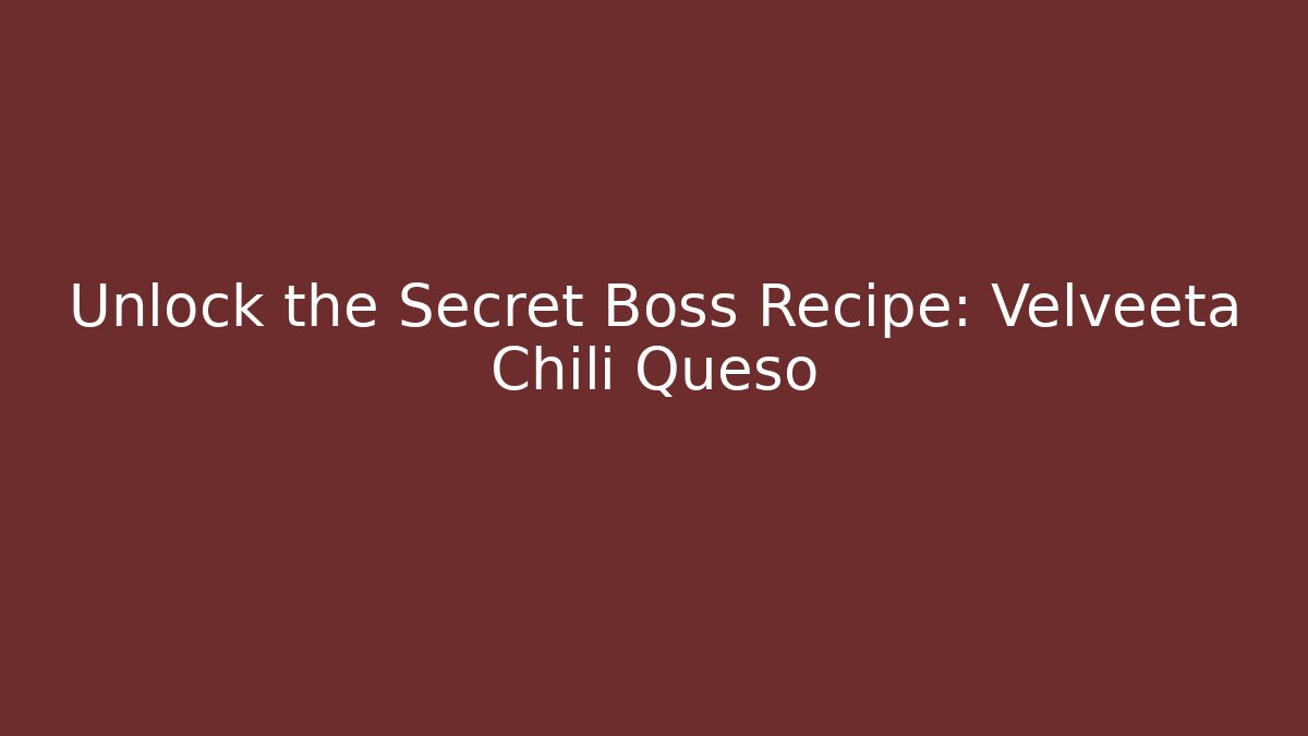Unlock the Secret Boss Recipe: Velveeta Chili Queso
