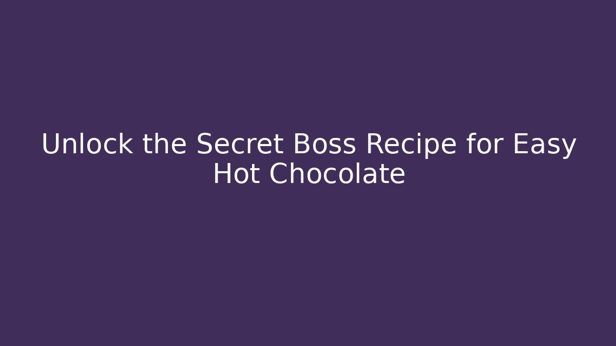 Unlock the Secret Boss Recipe for Easy Hot Chocolate