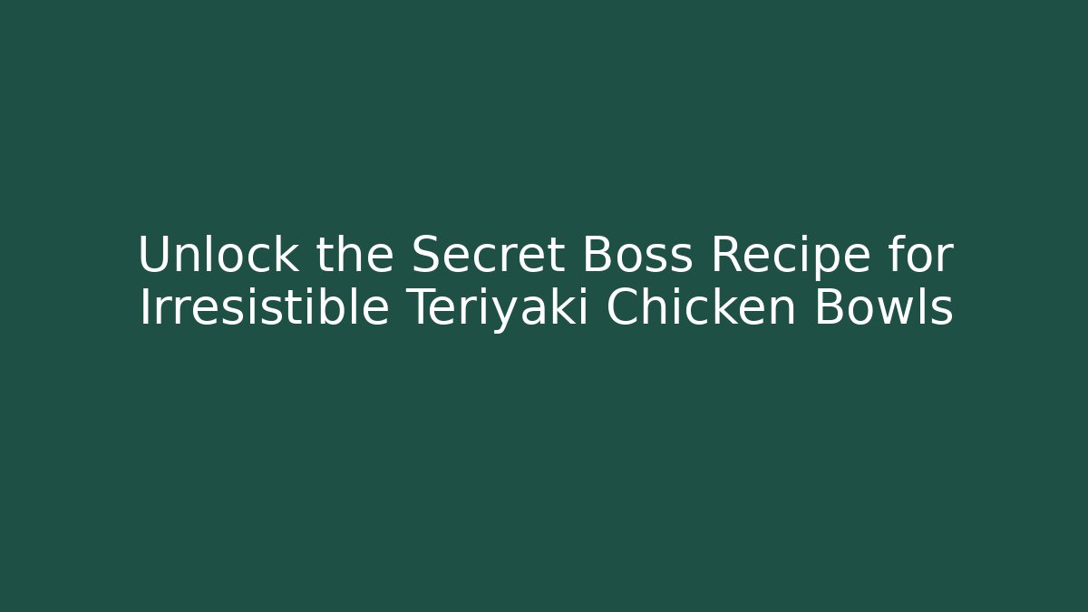 Unlock the Secret Boss Recipe for Irresistible Teriyaki Chicken Bowls