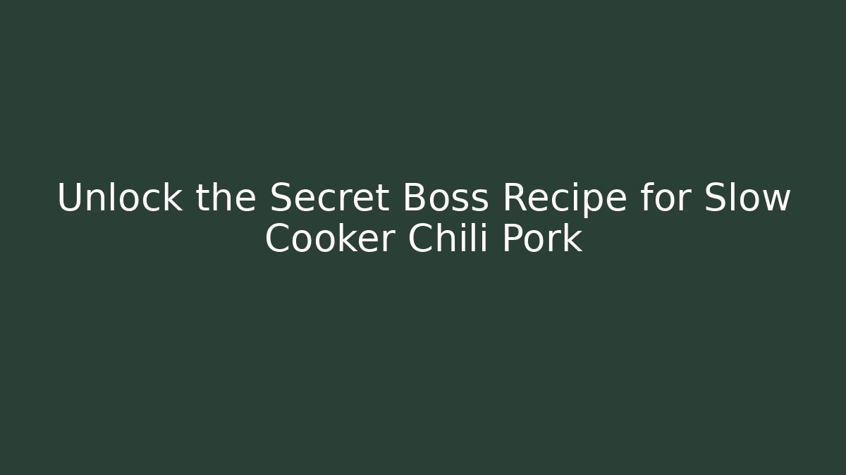 Unlock the Secret Boss Recipe for Slow Cooker Chili Pork