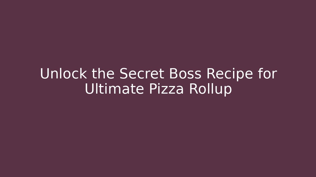 Unlock the Secret Boss Recipe for Ultimate Pizza Rollup
