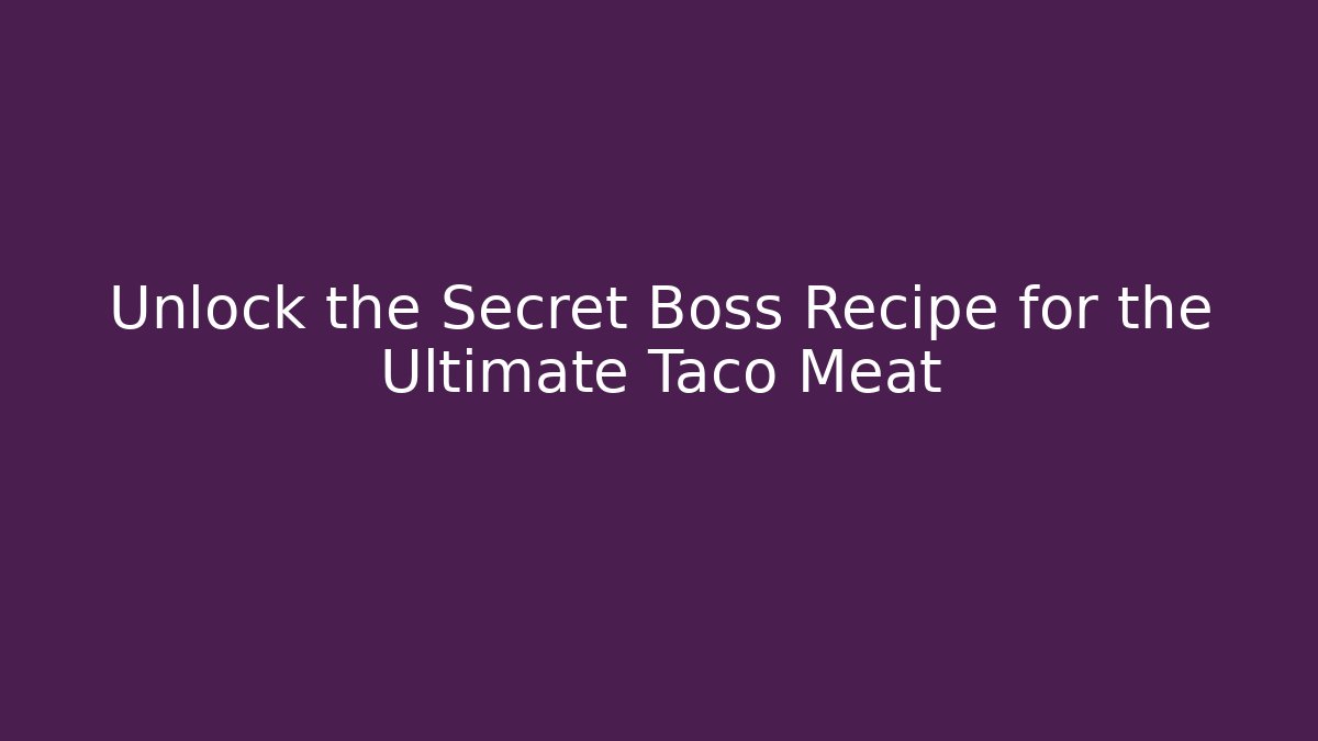 Unlock the Secret Boss Recipe for the Ultimate Taco Meat