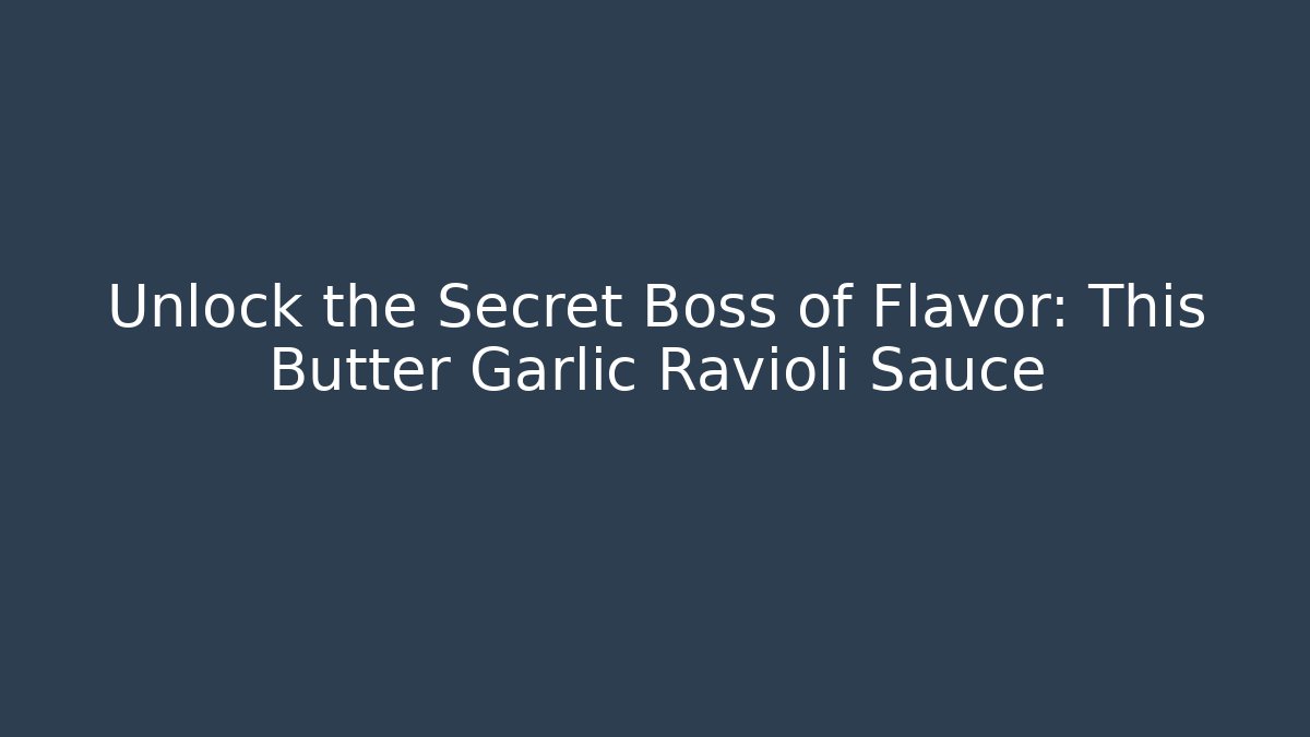 Unlock the Secret Boss of Flavor: This Butter Garlic Ravioli Sauce