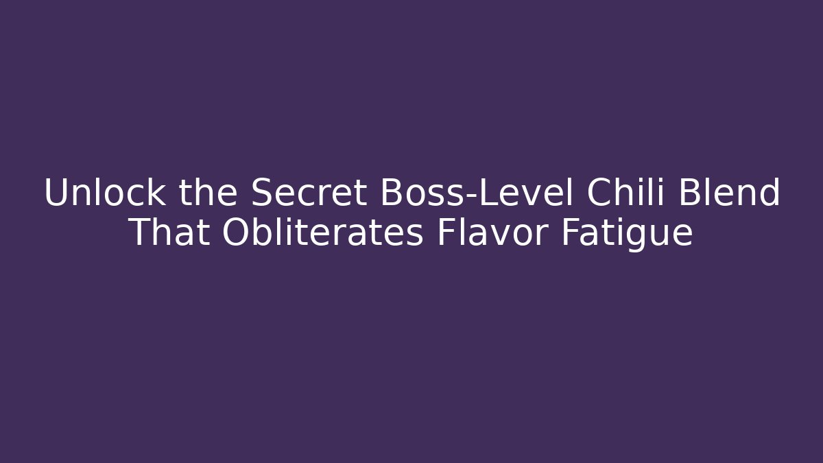 Unlock the Secret Boss-Level Chili Blend That Obliterates Flavor Fatigue