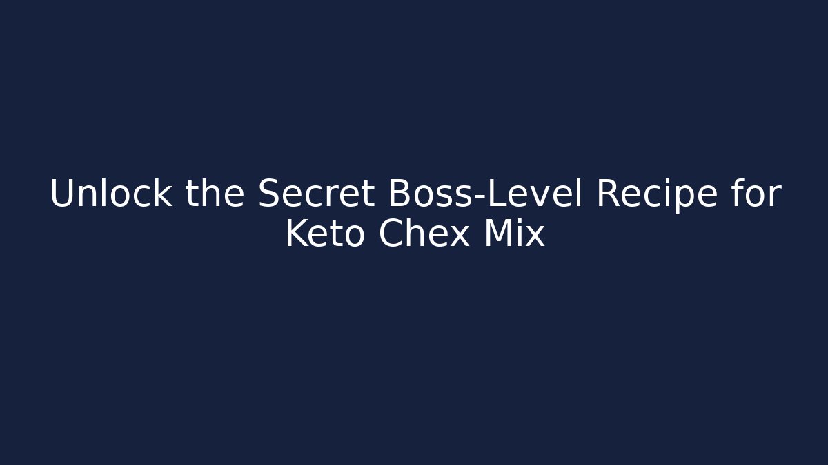 Unlock the Secret Boss-Level Recipe for Keto Chex Mix
