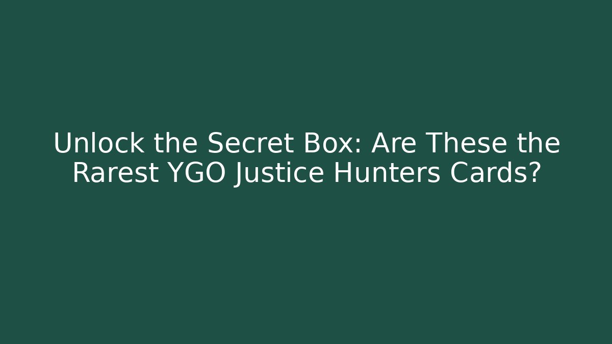 Unlock the Secret Box: Are These the Rarest YGO Justice Hunters Cards?