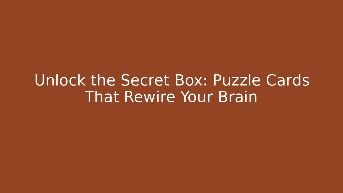 Unlock the Secret Box: Puzzle Cards That Rewire Your Brain