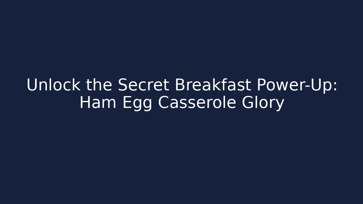 Unlock the Secret Breakfast Power-Up: Ham Egg Casserole Glory