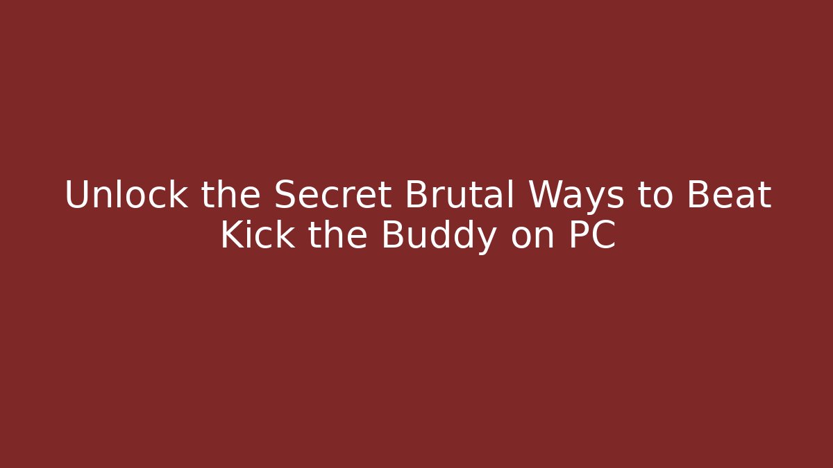 Unlock the Secret Brutal Ways to Beat Kick the Buddy on PC