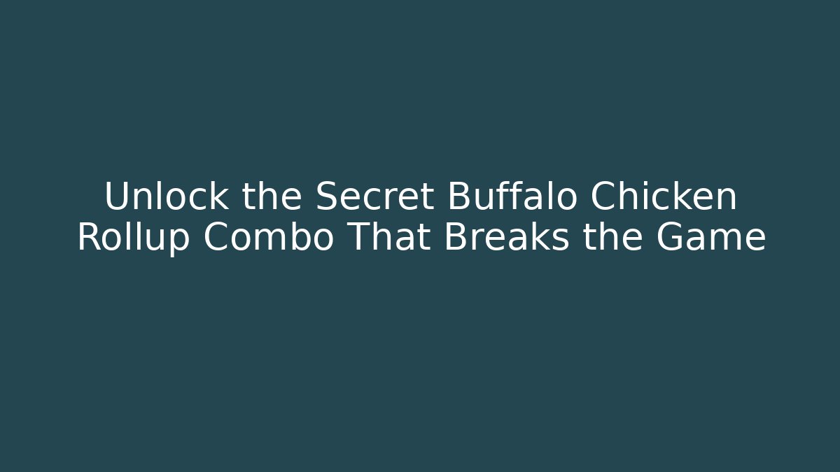 Unlock the Secret Buffalo Chicken Rollup Combo That Breaks the Game