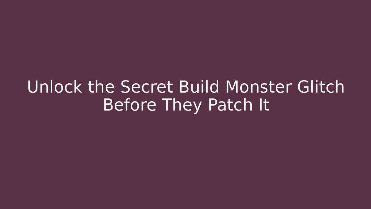 Unlock the Secret Build Monster Glitch Before They Patch It