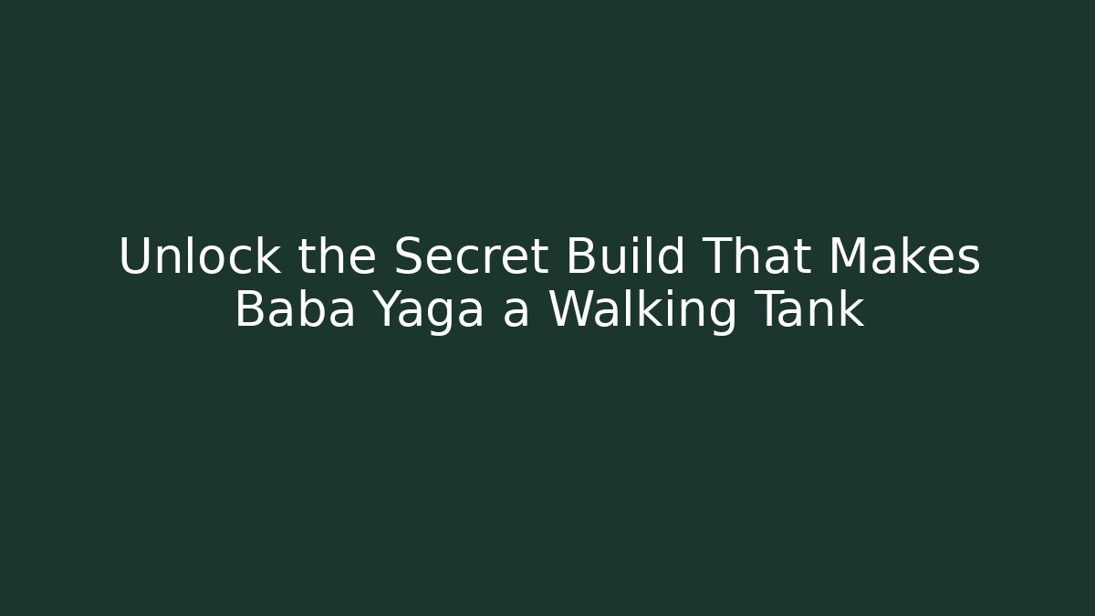 Unlock the Secret Build That Makes Baba Yaga a Walking Tank