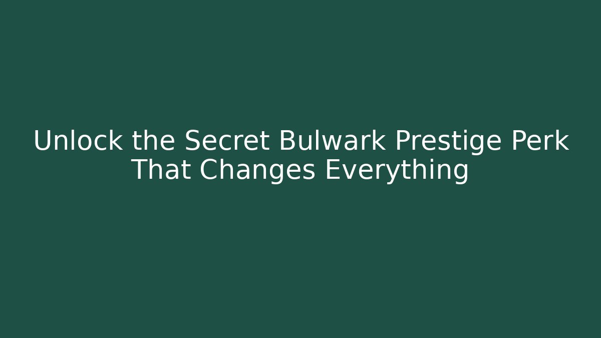 Unlock the Secret Bulwark Prestige Perk That Changes Everything