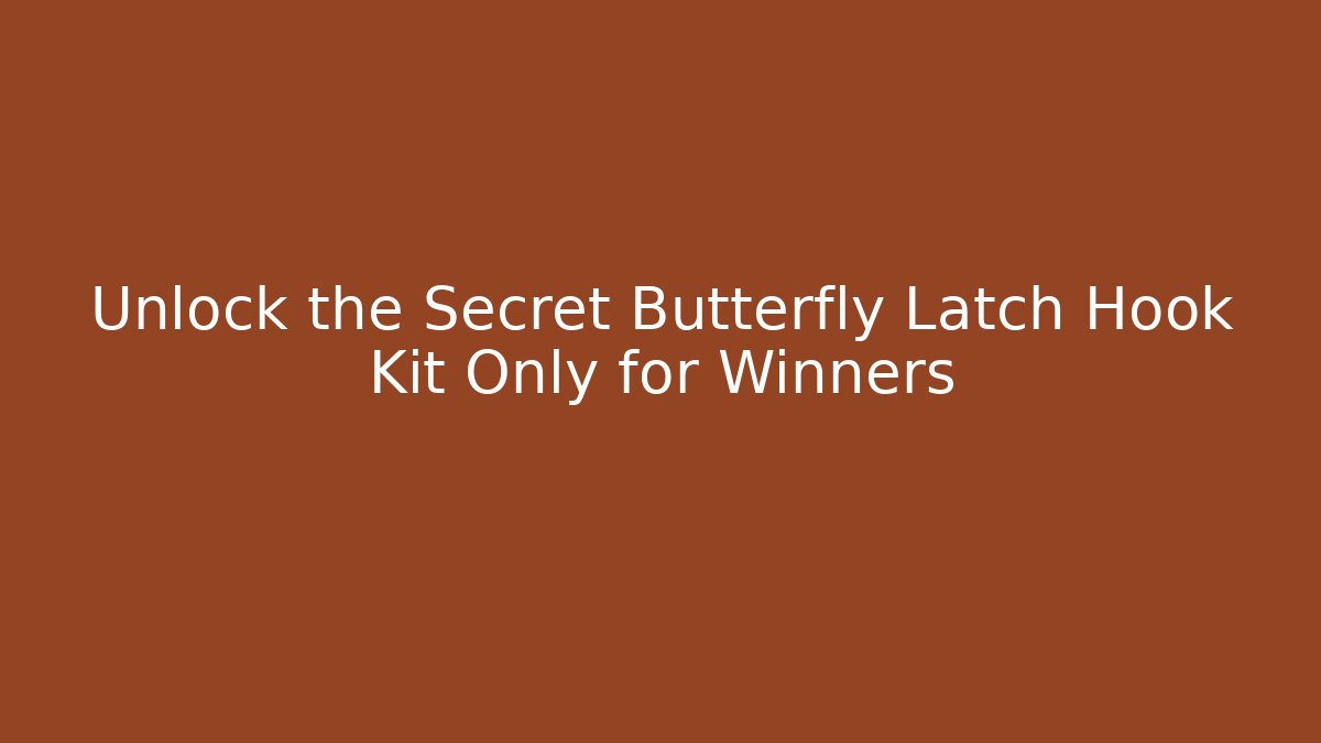 Unlock the Secret Butterfly Latch Hook Kit Only for Winners