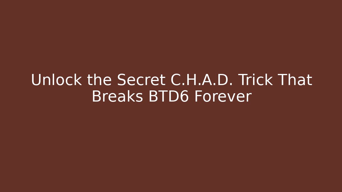 Unlock the Secret C.H.A.D. Trick That Breaks BTD6 Forever