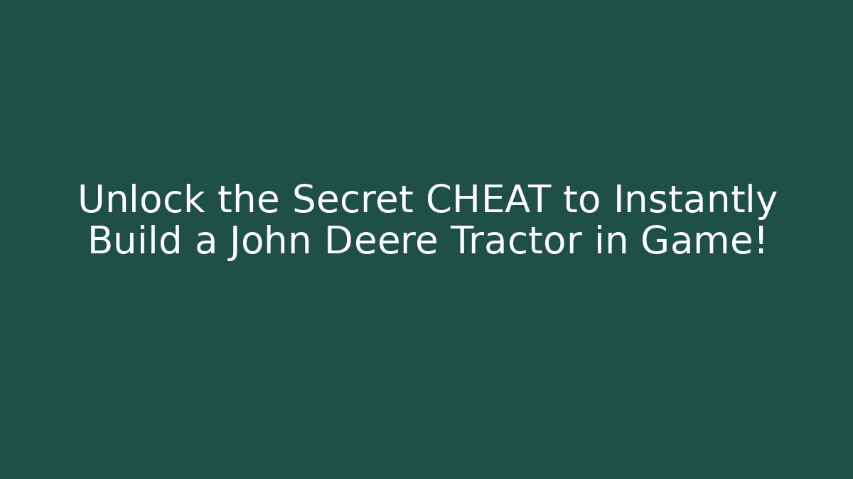 Unlock the Secret CHEAT to Instantly Build a John Deere Tractor in Game!
