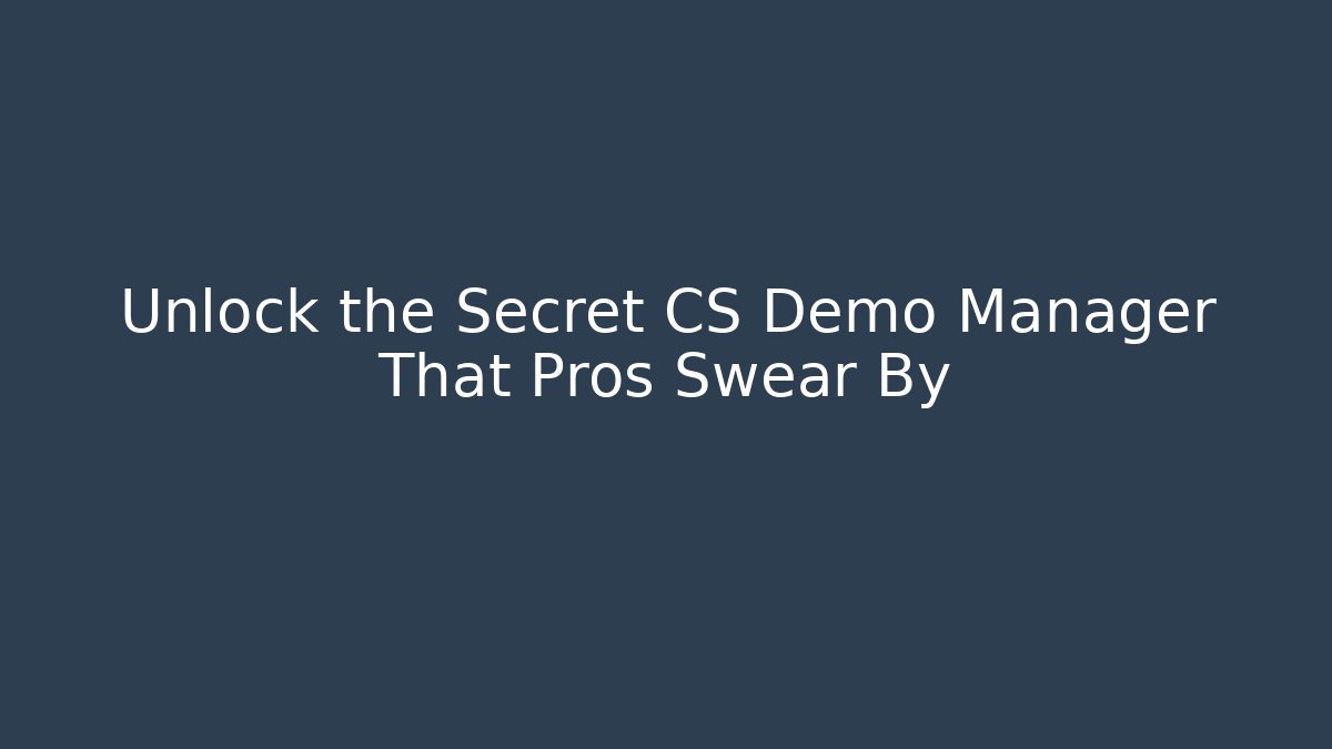 Unlock the Secret CS Demo Manager That Pros Swear By