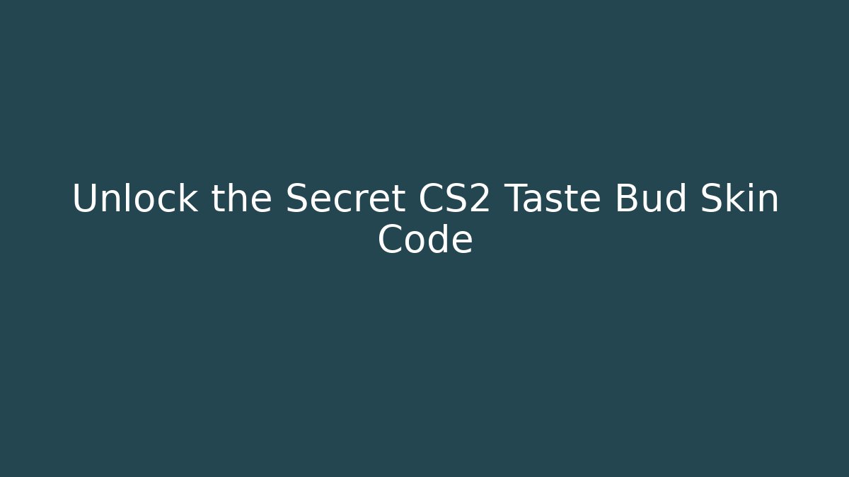 Unlock the Secret CS2 Taste Bud Skin Code