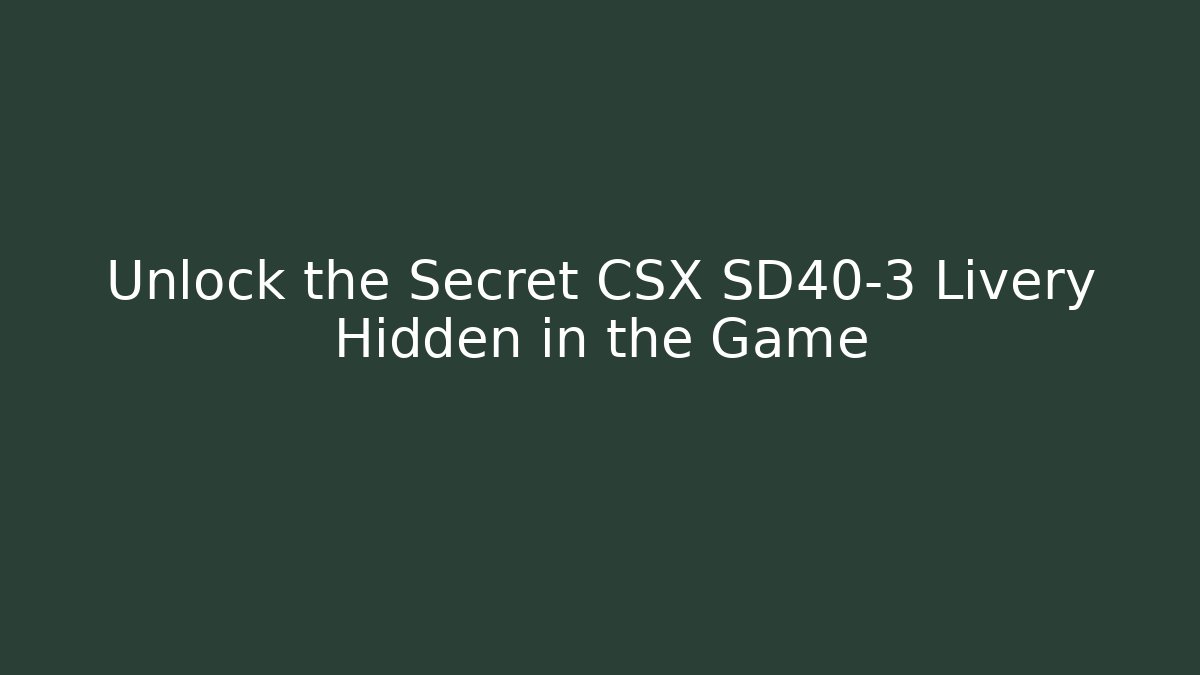 Unlock the Secret CSX SD40-3 Livery Hidden in the Game