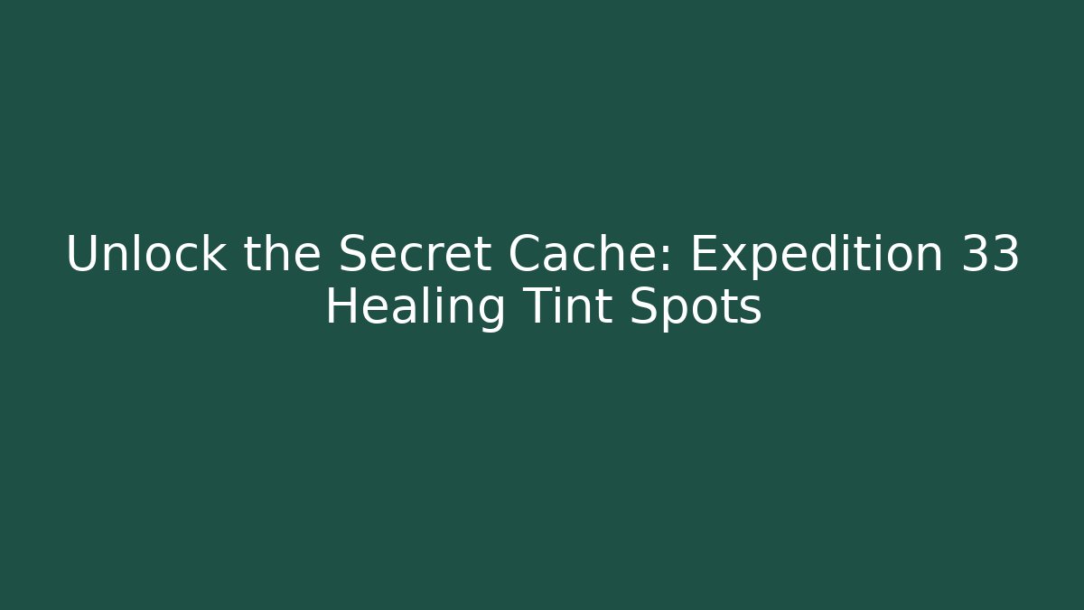 Unlock the Secret Cache: Expedition 33 Healing Tint Spots - Create More Assets