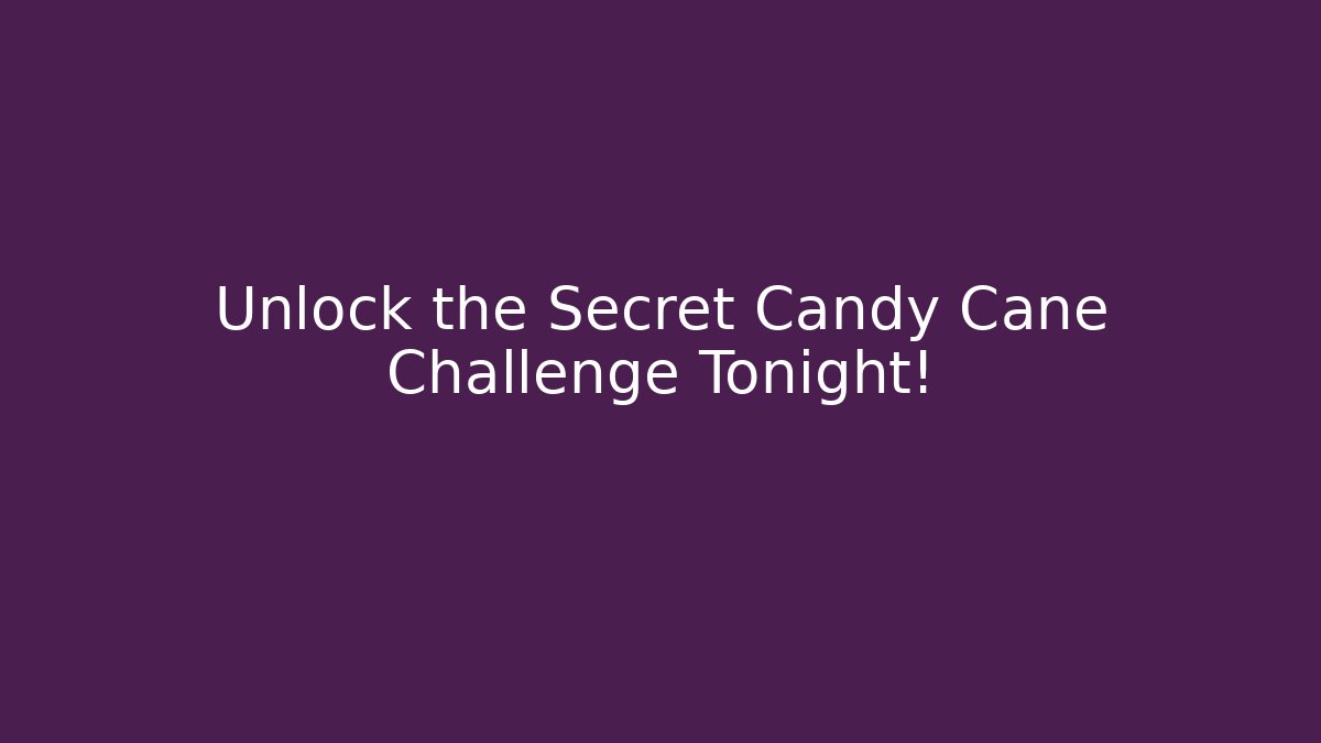 Unlock the Secret Candy Cane Challenge Tonight!