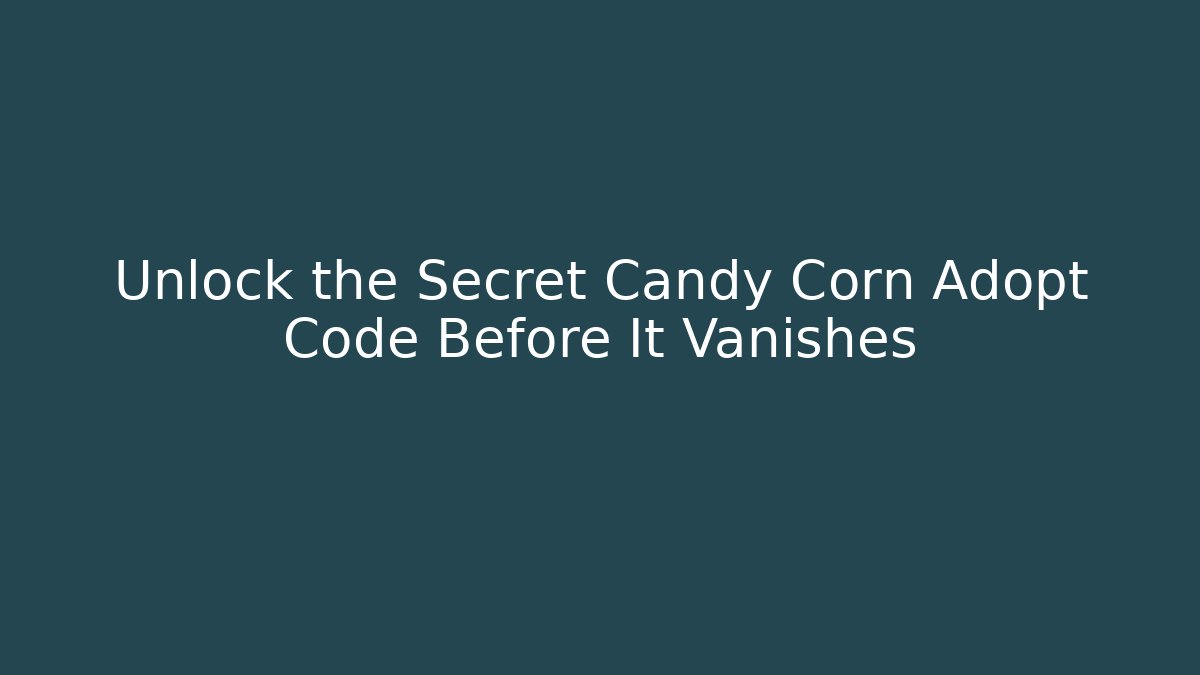 Unlock the Secret Candy Corn Adopt Code Before It Vanishes - Create More Assets