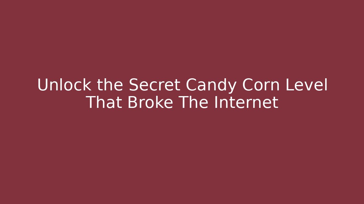 Unlock the Secret Candy Corn Level That Broke The Internet