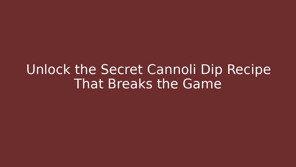 Unlock the Secret Cannoli Dip Recipe That Breaks the Game