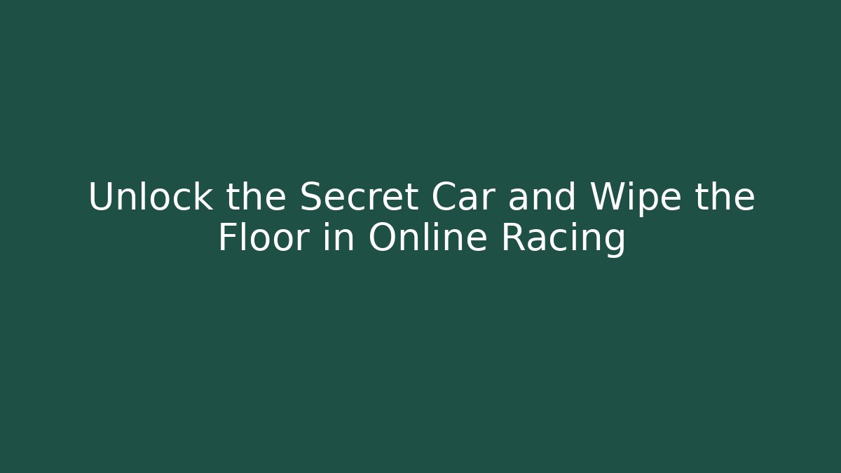 Unlock the Secret Car and Wipe the Floor in Online Racing