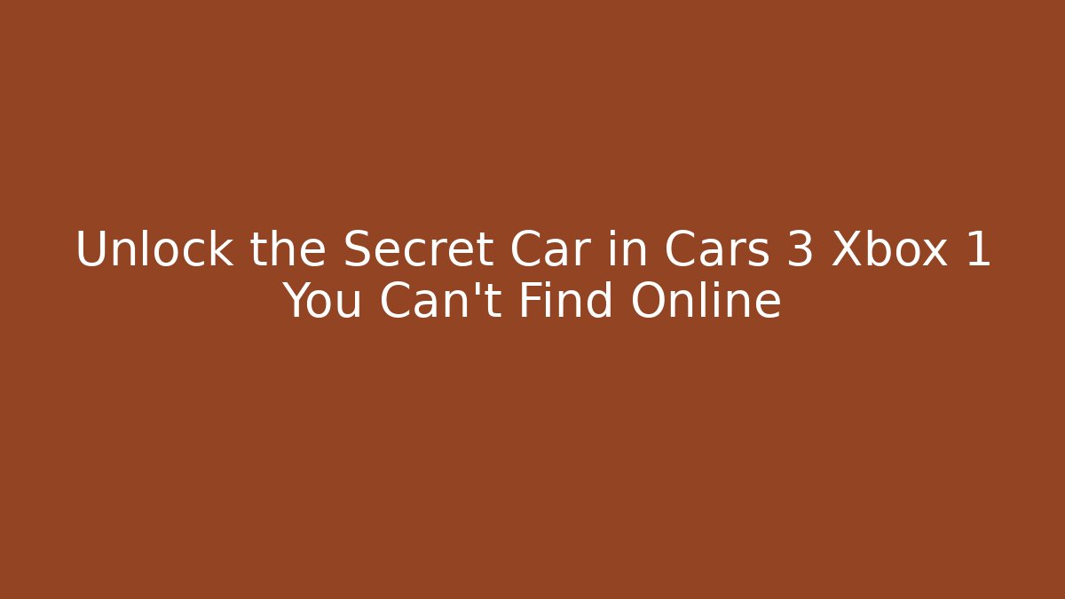 Unlock the Secret Car in Cars 3 Xbox 1 You Can't Find Online