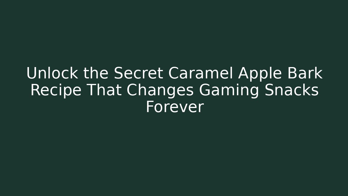 Unlock the Secret Caramel Apple Bark Recipe That Changes Gaming Snacks Forever