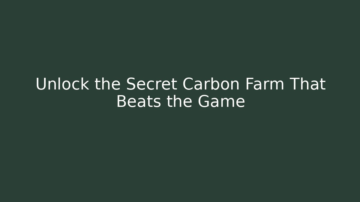 Unlock the Secret Carbon Farm That Beats the Game