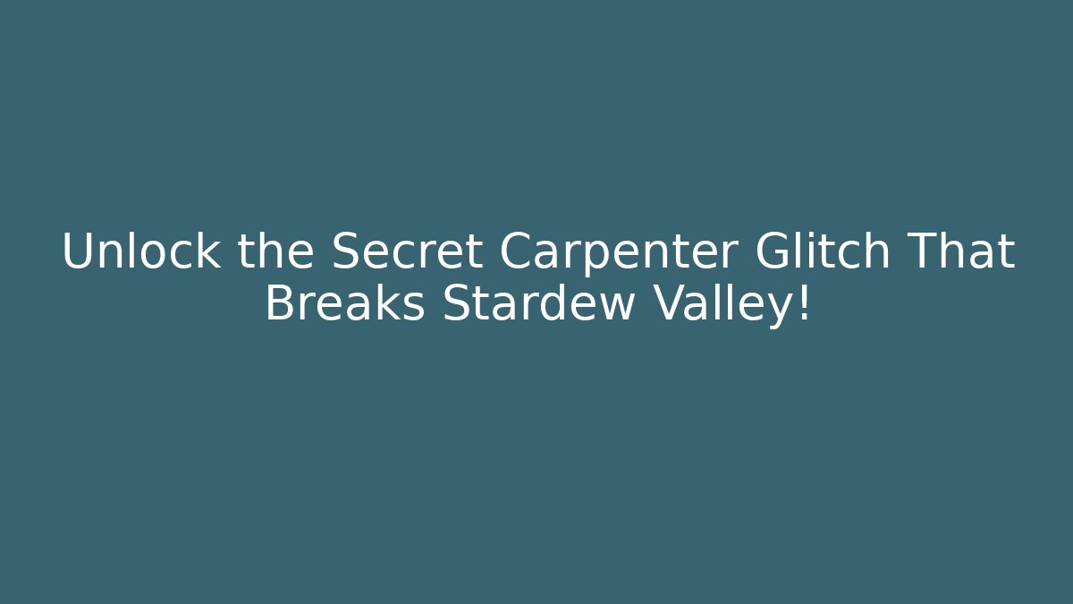Unlock the Secret Carpenter Glitch That Breaks Stardew Valley!