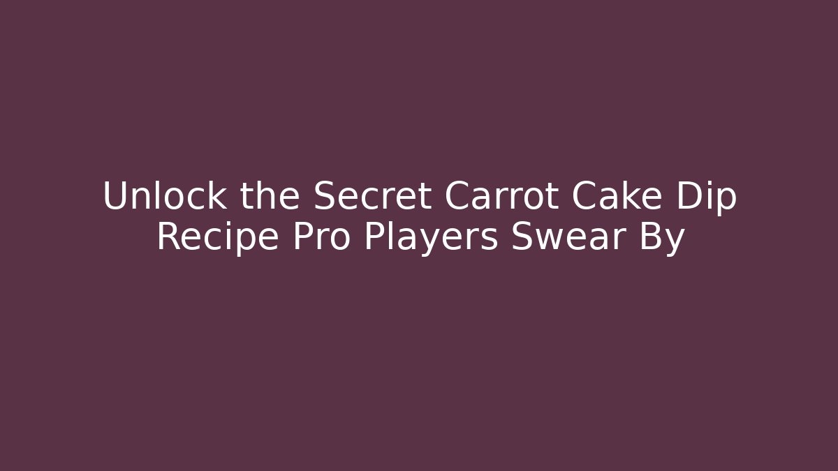Unlock the Secret Carrot Cake Dip Recipe Pro Players Swear By