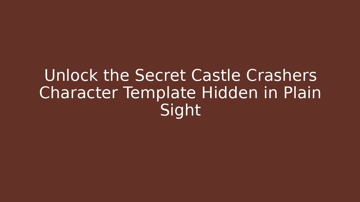 Unlock the Secret Castle Crashers Character Template Hidden in Plain Sight