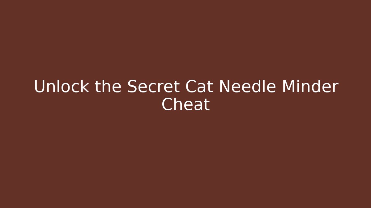 Unlock the Secret Cat Needle Minder Cheat