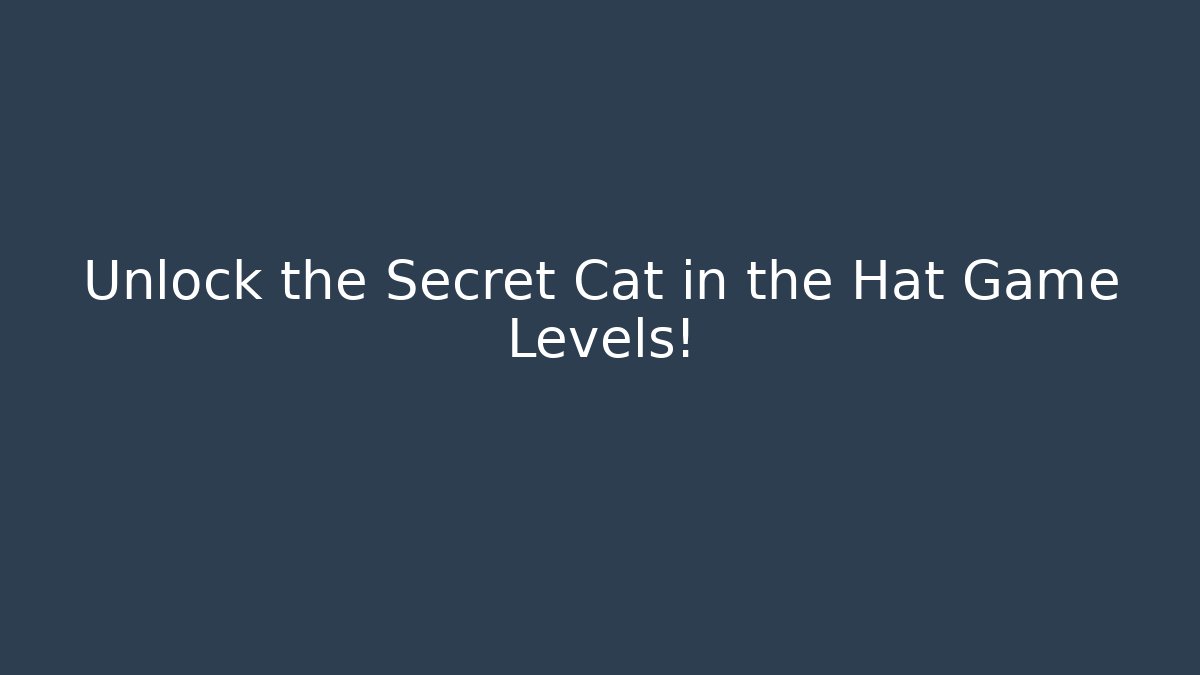 Unlock the Secret Cat in the Hat Game Levels!