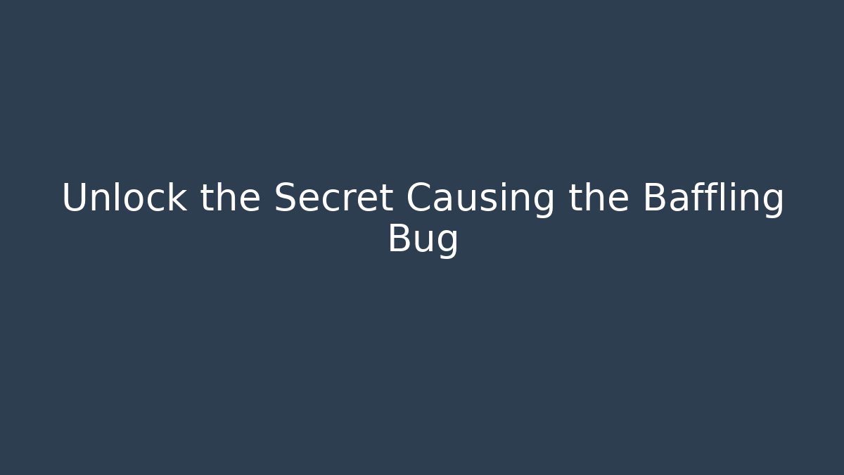 Unlock the Secret Causing the Baffling Bug - Create More Assets
