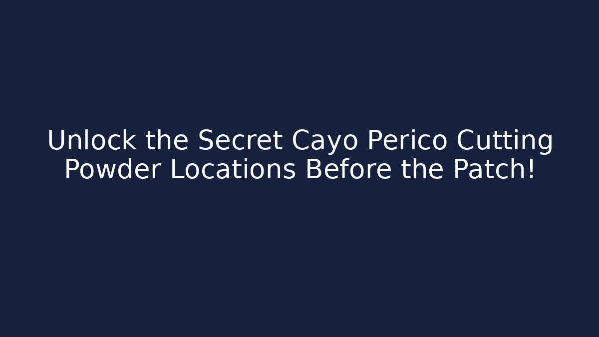 Unlock the Secret Cayo Perico Cutting Powder Locations Before the Patch!