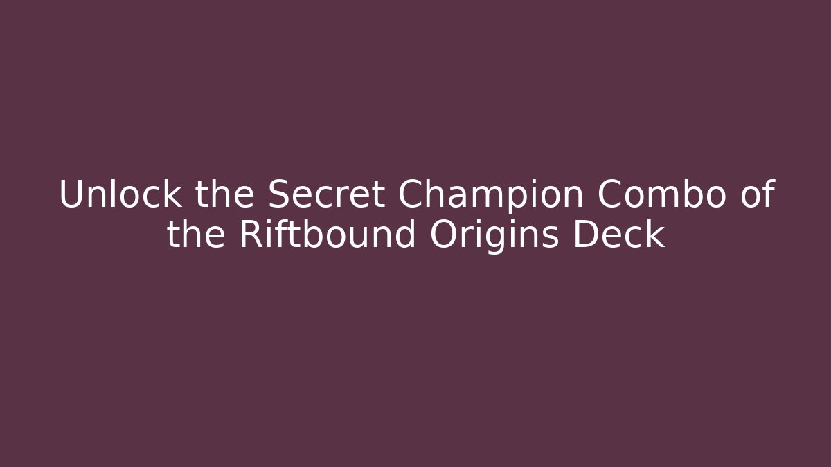 Unlock the Secret Champion Combo of the Riftbound Origins Deck