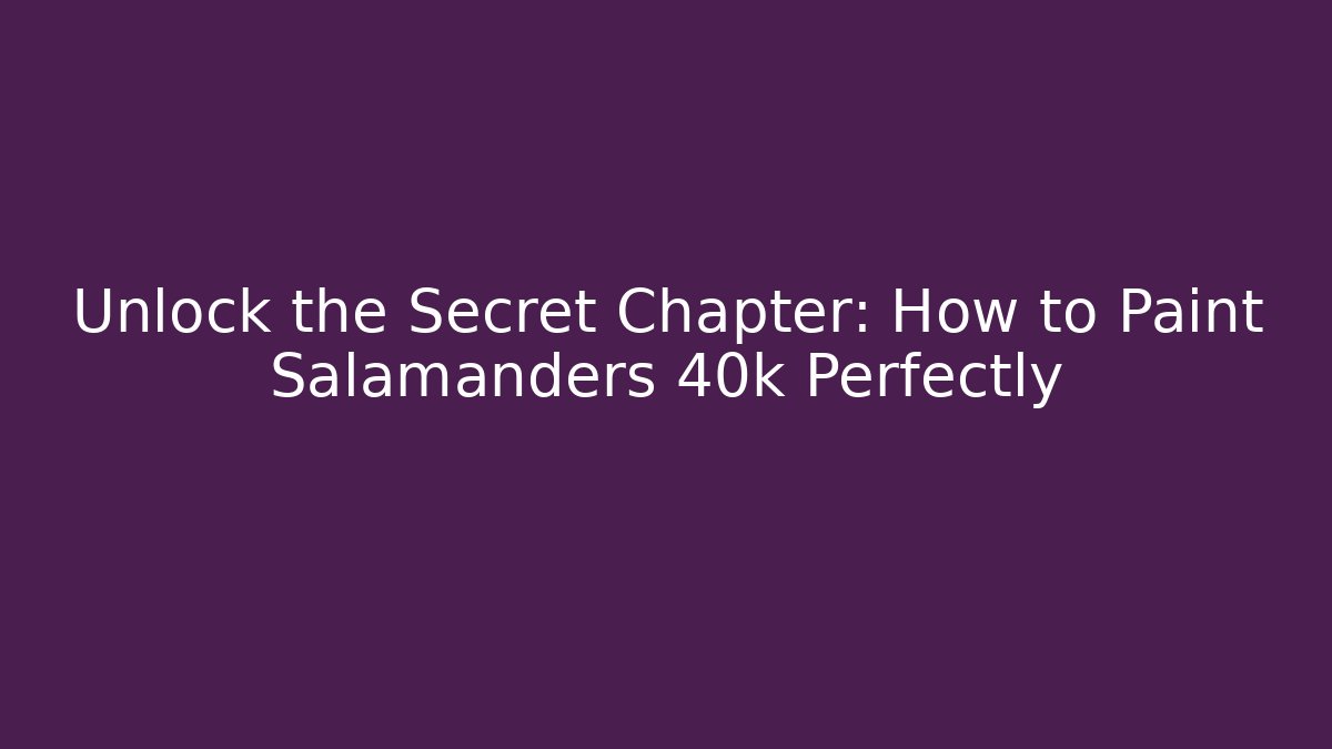 Unlock the Secret Chapter: How to Paint Salamanders 40k Perfectly